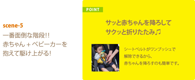 POINT サッと赤ちゃんを降ろしてサクッと折りたたみ♫ シートベルトがワンプッシュで解除できるから、赤ちゃんを降ろすのも簡単です。